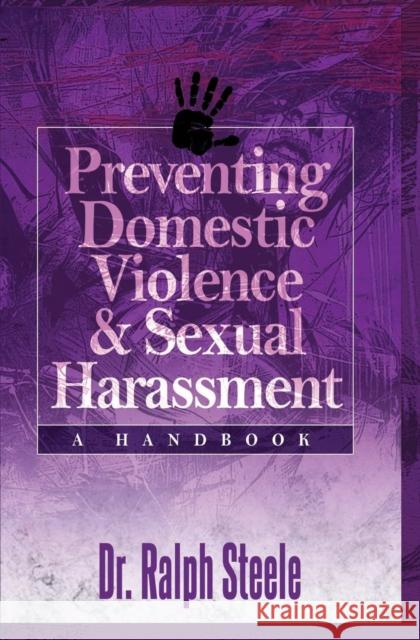 Preventing Domestic Violence and Sexual Harassment: A Handbook Ralph Steele 9781460009635 Epic Press
