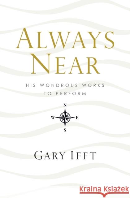Always Near: His Wondrous Works to Perform Gary Ifft 9781460010839 Guardian Books