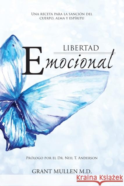 Libertad Emocional: Una Receta Para La Sancion Del Cuerpo, Alma Y Espiritu Grant Mullen 9781460011218 Essence Publishing (Canada)