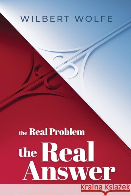 The Real Problem, The Real Answer Wilbert Wolfe 9781460011966 Essence Publishing (Canada)
