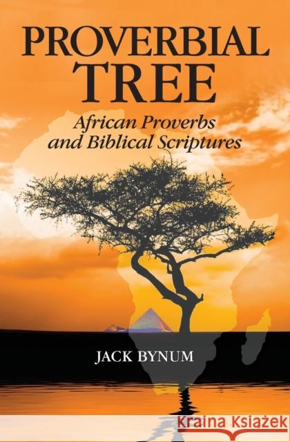 Proverbial Tree: African Proverbs and Biblical Scriptures Jack Bynum 9781460012420