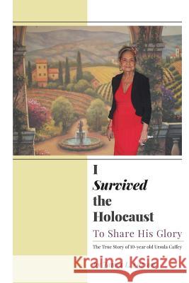 I Survived the Holocaust: To Share His Glory Larson, James L. 9781460200797