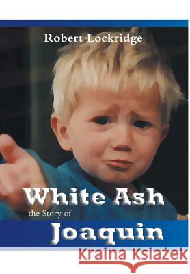 White Ash: the Story of Joaquin Robert Lockridge, Ronda Mayeau, Christy Goldberg 9781460211885