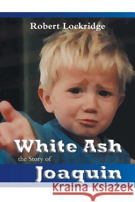 White Ash: the Story of Joaquin Robert Lockridge, Ronda Mayeau, Christy Goldberg 9781460211892