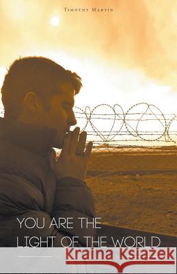 You Are The Light Of The World: My Year In Afghanistan Timothy Martin 9781460214275 FriesenPress