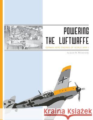 Powering the Luftwaffe: German Aero Engines of World War II Jason R. Wisniewski   9781460215845 FriesensPress