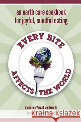 Every Bite Affects the World: an Earth Care Cookbook for Joyful, Mindful Eating Verrall, Catherine 9781460217559