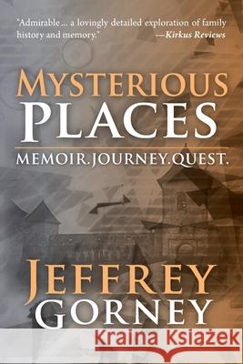 Mysterious Places: Memoir. Journey. Quest. Gorney, Jeffrey 9781460217764 FriesenPress