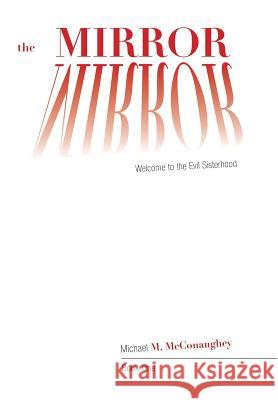 The Mirror -: Book One: Welcome to the Evil Sisterhood Michael M. McConaughey 9781460219188