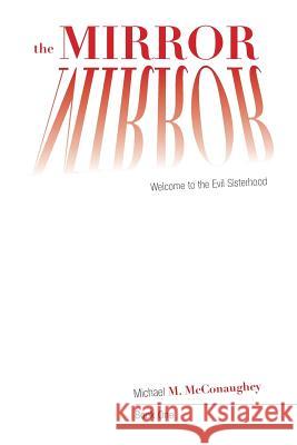 The Mirror -: Book One: Welcome to the Evil Sisterhood Michael M. McConaughey 9781460219195