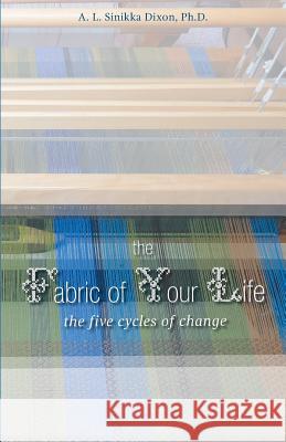 The Fabric of Your Life: the five cycles of change Dixon, A. L. Sinikka 9781460220641 FriesenPress