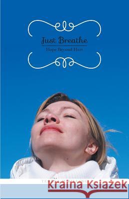 Just Breathe: Hope Beyond Hurt Rilling, Teresa M. 9781460223512