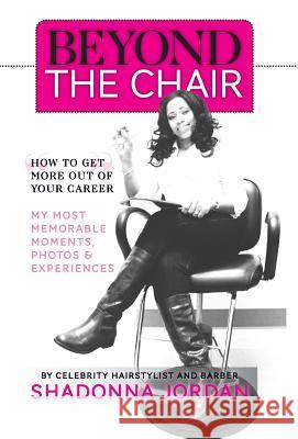 Beyond the Chair: How to Get the Most Out of Your Career My Most Memorable Moments and Experiences Jordan, Shadonna 9781460223574 FriesenPress