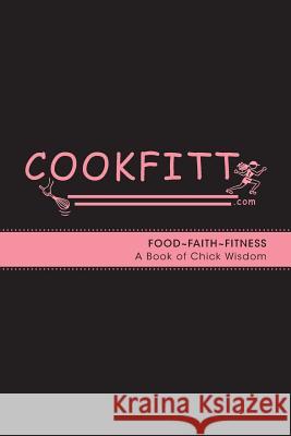 Cookfitt: Food Faith Fitness A Book of Chick Wisdom Armienti, Francesca 9781460224465