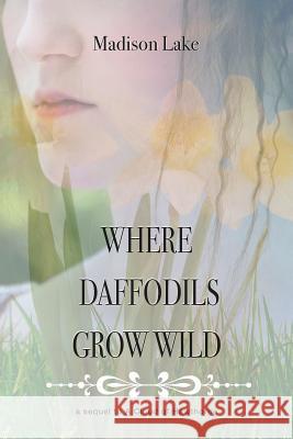 Where Daffodils Grow Wild - A Sequel to a Cloud of Hawthorne Madison Lake 9781460224823