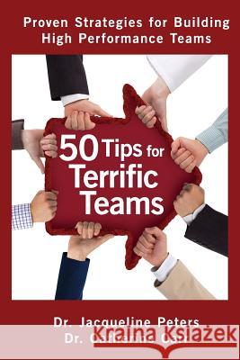 50 Tips for Terrific Teams: Proven Strategies for Building High Performance Teams Peters, Jacqueline 9781460225691 FriesensPress