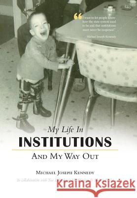 My Life in Institutions and My Way Out Michael Joseph Kennedy 9781460225790 FriesenPress