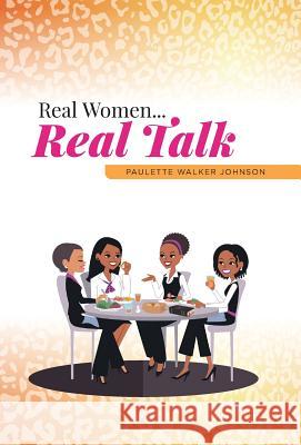 Real Women...Real Talk Paulette Walker Johnson 9781460228319 FriesenPress