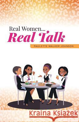 Real Women...Real Talk Paulette Walker Johnson 9781460228326 FriesenPress