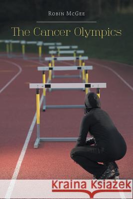 The Cancer Olympics Robin McGee 9781460229149 FriesenPress