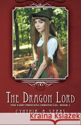 The Dragon Lord: The Fairy Princess Chronicles - Book 2 Sears, Cynthia A. 9781460230824 FriesenPress