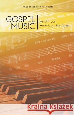 Gospel Music: An African American Art Form Rucker-Hillsman, Joan 9781460232200 FriesenPress
