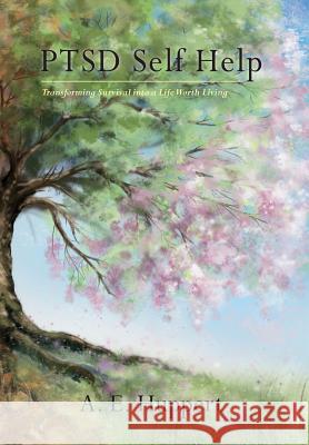 PTSD Self Help: Transforming Survival into a Life Worth Living Huppert, A. E. 9781460232286 FriesenPress