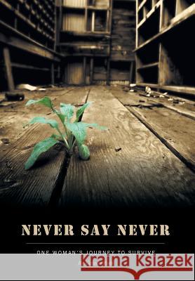 Never Say Never : One Woman's Journey To Survive Celeste Roth 9781460234532 