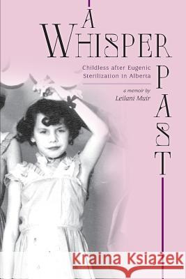 A Whisper Past: Childless after Eugenic Sterilization in Alberta Muir, Leilani 9781460234693