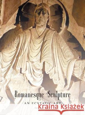 Romanesque Sculpture An Ecstatic Art Marcus, Susan 9781460234952 FriesenPress