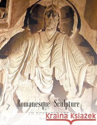 Romanesque Sculpture An Ecstatic Art Marcus, Susan 9781460234969 FriesenPress