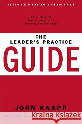 The Leader's Practice Guide: How to Achieve True Leadership Success Knapp, John 9781460240670