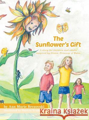 The Sunflower's Gift: A story for children and adults inspired by Diana, Princess of Wales Brezovski, Ann Marie 9781460241660 FriesenPress