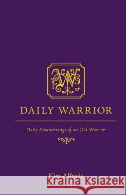 Daily Warrior: Daily Meanderings of an Old Warrior Alfreds, Kim 9781460241691 FriesenPress