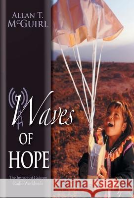 Waves Of Hope: The Impact of Galcom Radio Worldwide McGuirl, Allan T. 9781460242131 FriesenPress