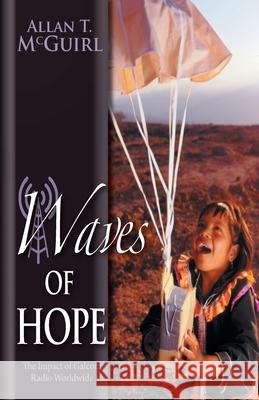 Waves Of Hope: The Impact of Galcom Radio Worldwide McGuirl, Allan T. 9781460242148 FriesenPress