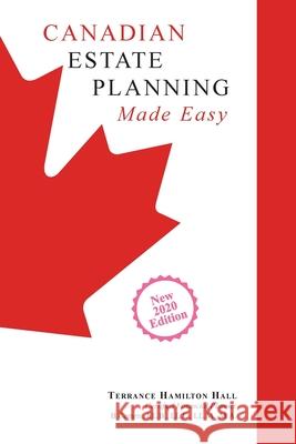 Canadian Estate Planning Made Easy: 2020 Edition Hall, Terrance Hamilton 9781460242698 FriesenPress