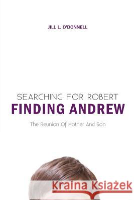 Searching for Robert Finding Andrew Jill L. O'Donnell 9781460247693 FriesenPress