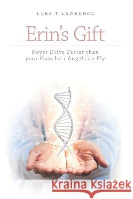 Erin's Gift - Never Drive Faster Than Your Guardian Angel Can Fly Luke T. Lawrence 9781460250570 FriesenPress