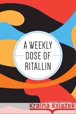 A Weekly Dose of Ritallin A. Gregory Frankson 9781460255452 FriesenPress
