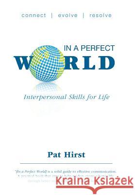 In a Perfect World: Interpersonal Skills for Life Pat Hirst 9781460256213 FriesenPress