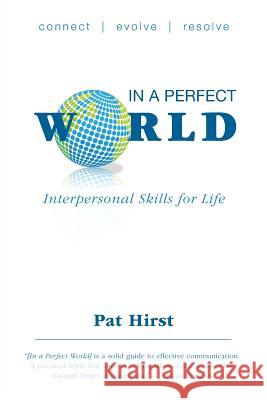 In a Perfect World: Interpersonal Skills for Life Pat Hirst 9781460256220 FriesenPress