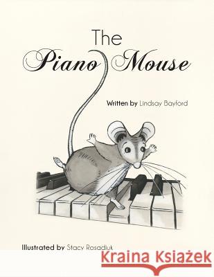 The Piano Mouse Lindsay Bayford Stacy Rosadiuk 9781460256954 FriesenPress