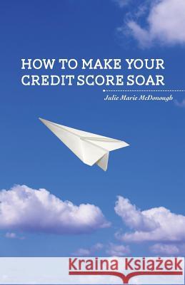 How to Make your Credit Score Soar Julie Marie McDonough 9781460257760 FriesenPress