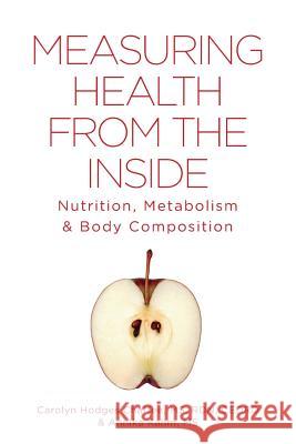 Measuring Health From The Inside: Nutrition, Metabolism & Body Composition Chaffee, Carolyn Hodges 9781460258590 FriesenPress