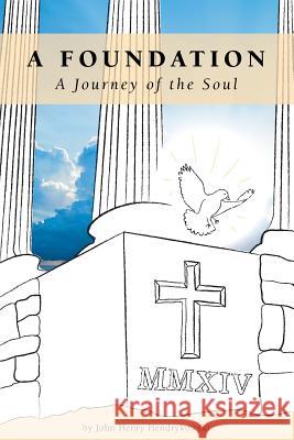 A Foundation: A Journey of the Soul Hendrykowski, John Henry 9781460260258 FriesenPress