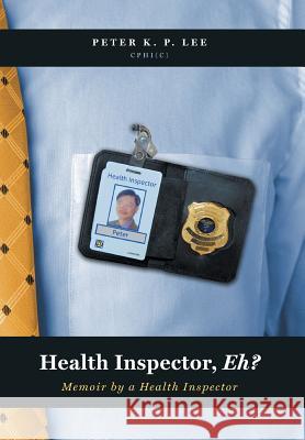 Health Inspector, Eh?: Memoir by a Health Inspector Lee, Peter K. P. 9781460260555 FriesenPress