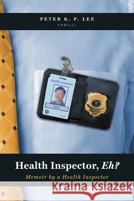 Health Inspector, Eh?: Memoir by a Health Inspector Lee, Peter K. P. 9781460260562 FriesenPress