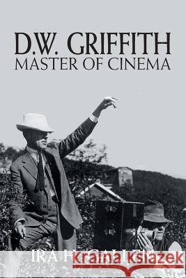 D.W. Griffith: Master of Cinema Ira H. Gallen 9781460260982