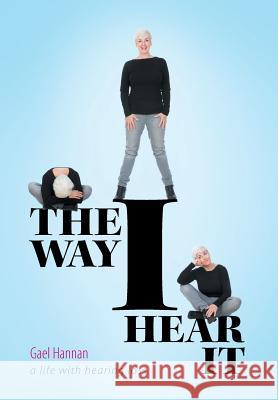 The Way I Hear It: A Life with Hearing Loss Hannan, Gael 9781460263631 FriesenPress